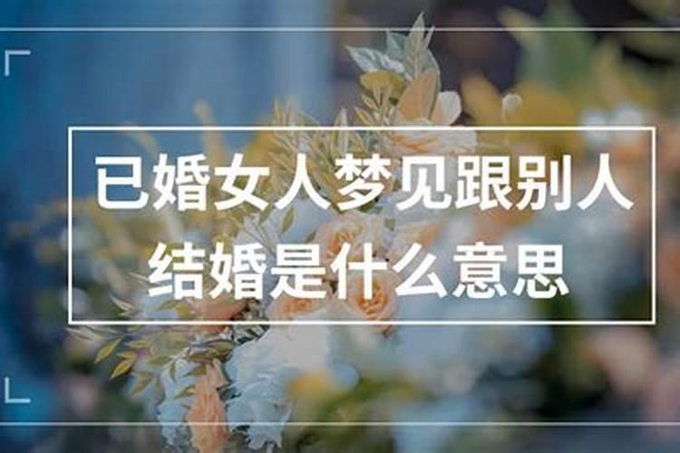 已婚梦到和别人结婚是什么意思周公解梦