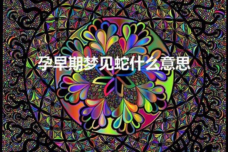 孕早期梦见蟒蛇是什么意思