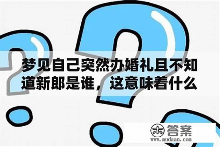 梦见自己结婚但不知道新郎是谁但被别人告诉是谁