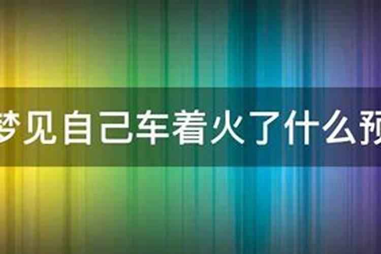 梦见自己的车子起火了预示什么