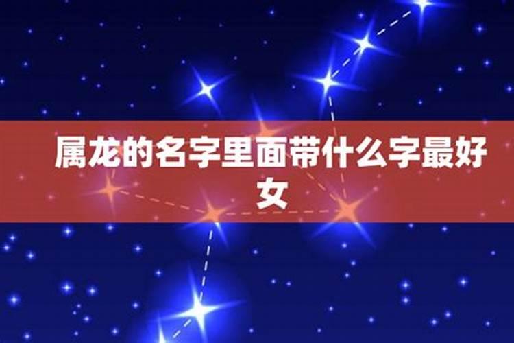 属龙的名字里面带什么字最好