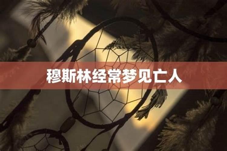 经常梦到亡人说明什么呢